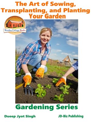 cover image of The Art of Sowing, Transplanting, and Planting Your Garden
